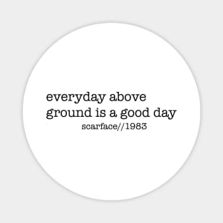 Everyday Above Ground Is A Good Day Magnet